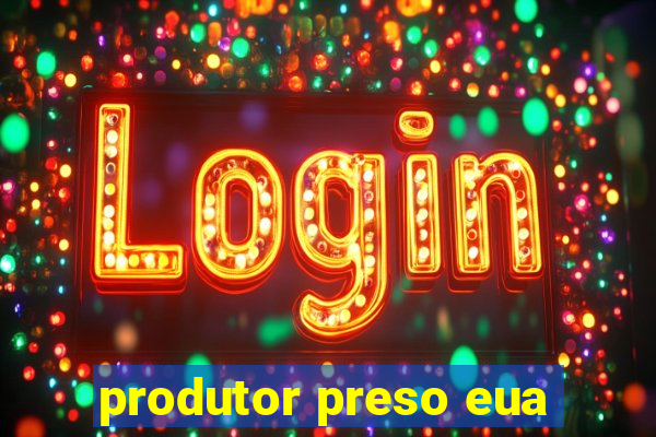 produtor preso eua